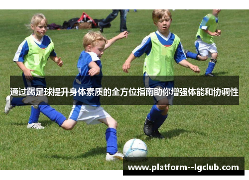 通过踢足球提升身体素质的全方位指南助你增强体能和协调性