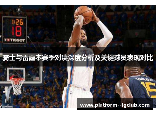 骑士与雷霆本赛季对决深度分析及关键球员表现对比